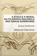 A ética e a moral da filosofia maçônica nos graus superiores: graus inefáveis