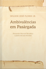 Ambivalências Em Pasárgada: Pensando Manuel Bandeira A Partir De Suas Tensões