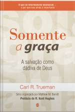 Somente A Graça: A Salvação Como Dádiva De Deus