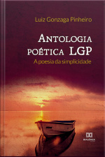 Antologia Poética Lgp: A Poesia Da Simplicidade