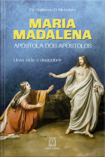Maria Madalena: Apóstola Dos Apóstolos