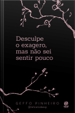 Desculpe O Exagero, Mas Não Sei Sentir Pouco