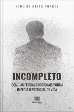 Incompleto: Como As Feridas Emocionais Podem Impedir O Potencial De Vida