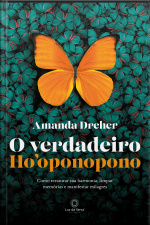 O Verdadeiro Hooponopono: Como Restaurar Sua Harmonia, Limpar Memórias E Manifestar Milagres