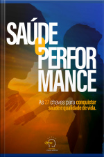 Saúde E Performance: As 27 Chaves Para Conquistar Saúde E Qualidade De Vida