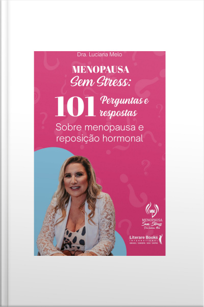 Menopausa Sem Stress: 101 Perguntas E Respostas Sobre Menopausa E Reposição Hormonal