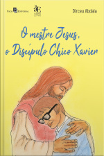 O Mestre Jesus, O Discípulo Chico Xavier