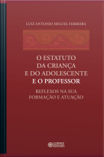O Estatuto Da Criança E Do Adolescente E O Professor: Reflexos Na Sua Formação E Atuação