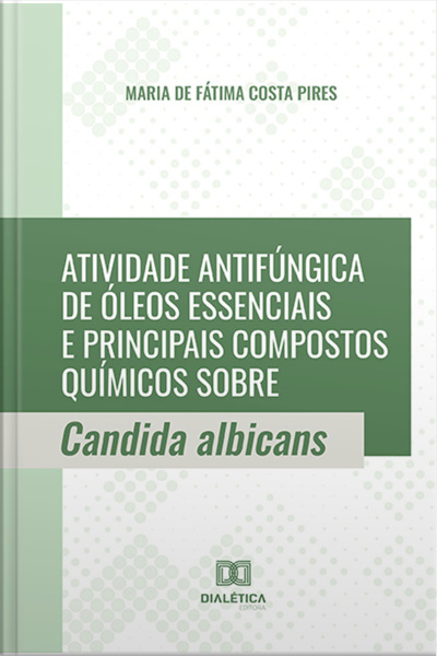 Atividade Antifúngica De Óleos Essenciais E Principais Compostos Químicos Sobre Candida Albicans