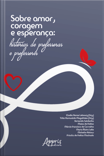 Sobre Amor, Coragem E Esperança: Histórias De Professoras E Professores