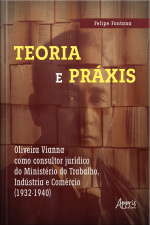 Teoria E Práxis: Oliveira Vianna Como Consultor Jurídico Do Ministério Do Trabalho, Indústria E Comércio (1932-1940)