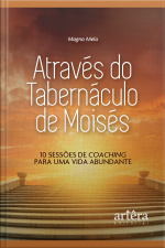 Através Do Tabernáculo De Moisés: 10 Sessões De Coaching Para Uma Vida Abundante