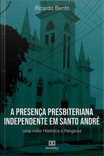 A Presença Presbiteriana Independente Em Santo André: Uma Visão Histórica E Religiosa