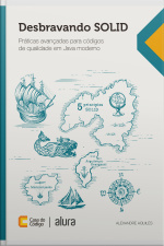 Desbravando Solid: Práticas Avançadas Para Códigos De Qualidade Em Java Moderno