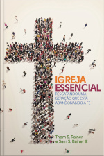 Igreja Essencial: Resgatando Uma Geração Que Está Abandonando A Fé