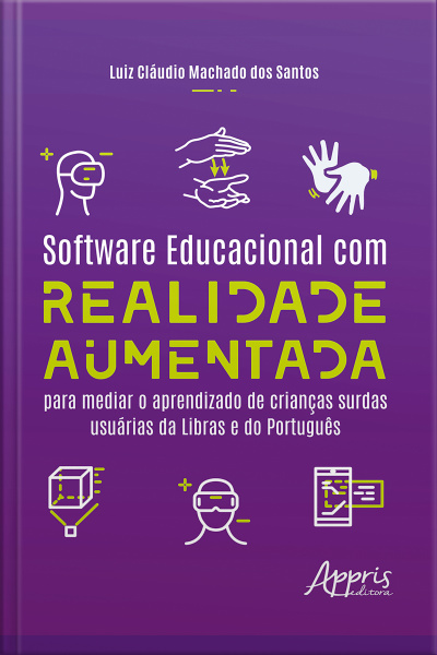 Software Educacional Com Realidade Aumentada Para Mediar O Aprendizado De Crianças Surdas Usuárias Da Libras E Do Português