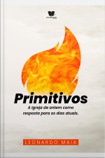 Primitivos: A Igreja De Ontem Como Resposta Para Os Dias Atuais