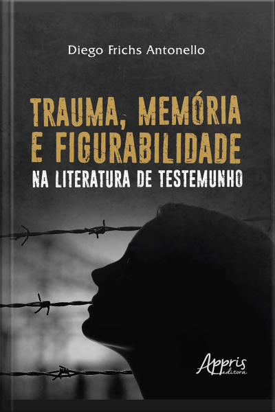 Trauma, Memória E Figurabilidade Na Literatura De Testemunho