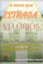 Deus Que Estraga Velórios: A Esquecida Oração Pela Ressurreição Dos Mortos