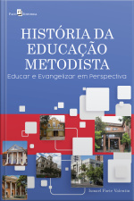 História Da Educação Metodista: Educar E Evangelizar Em Perspectiva