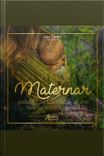 Maternar: Gestação, Parto E Criação De Uma Nova Consciência Materna