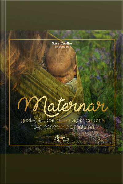 Maternar: Gestação, Parto E Criação De Uma Nova Consciência Materna