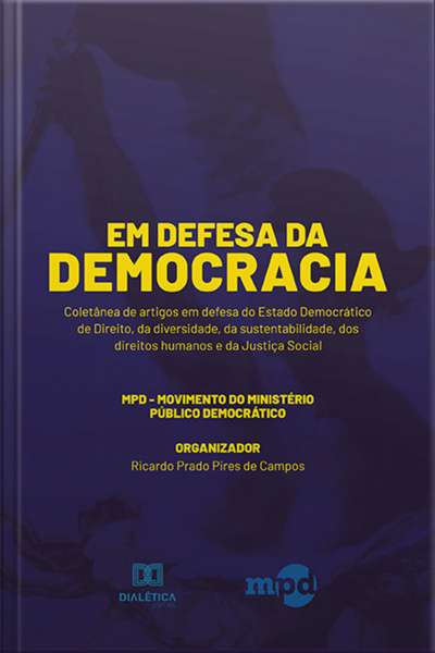 Em Defesa Da Democracia: Coletânea De Artigos Em Defesa Do Estado Democrático De Direito, Da Diversidade, Da Sustentabilidade, Dos Direitos Humanos E Da Justiça Social