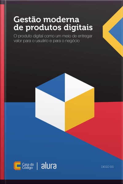 Gestão Moderna De Produtos Digitais: O Produto Digital Como Um Meio De Entregar Valor Para O Usuário E Para O Negócio