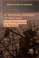 A reforma Agrária De Mercado E Os Camponeses Do Paraná