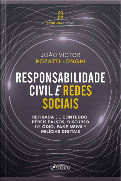Responsabilidade Civil E Redes Sociais: Retirada De Conteúdo, Perfis Falsos, Discurso De Ódio, Fake News E Milícias Digitais