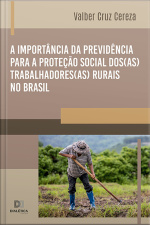 A Importância Da Previdência Para A Proteção Social Dos(as) Trabalhadores(as) Rurais No Brasil