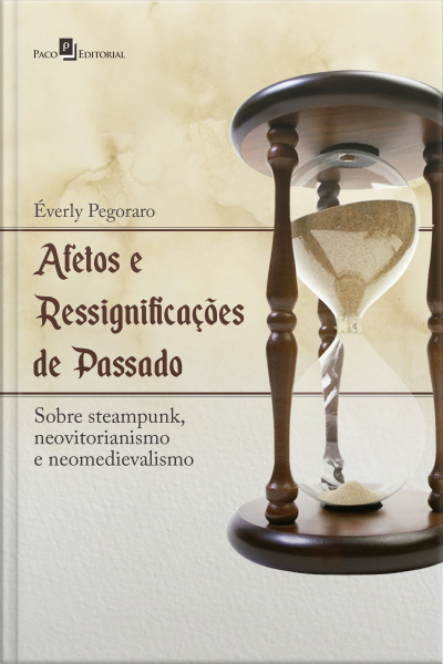 Afetos E Ressignificações De Passado: Sobre Steampunk, Neovitorianismo E Neomedievalismo