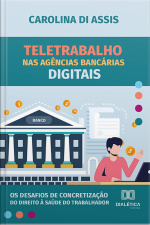 Teletrabalho Nas Agências Bancárias Digitais: Os Desafios De Concretização Do Direito À Saúde Do Trabalhador