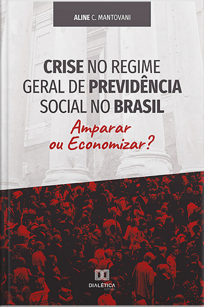 Crise No Regime Geral De Previdência Social No Brasil: Amparar Ou Economizar?