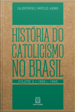 História Do Catolicismo No Brasil - Volume Ii: 1889-1945