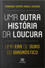 Uma Outra História Da Loucura: Uma Era De Ouro Do Diagnóstico