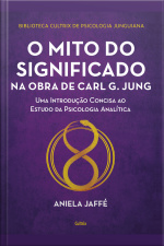 O Mito Do Significado Na Obra De Carl G. Jung: Uma Introdução Concisa Ao Estudo Da Psicologia Analítica