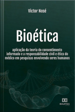 Bioética: Aplicação Da Teoria Do Consentimento Informado E A Responsabilidade Civil E Ética Do Médico Em Pesquisas Envolvendo Seres Humanos