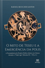 O Mito De Teseu E A Emergência Da Polis: A Proeminência Do Projeto Político Jônico Em Atenas Durante O dark Age (séculos Xi – Vii A.c.)