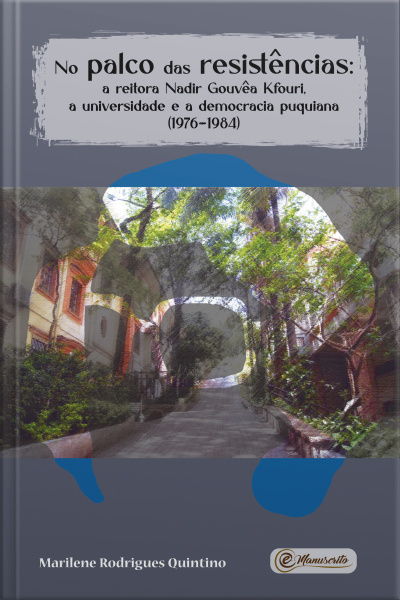 No Palco Das Resistências: A Reitora Nadir Gouvêa Kfouri, A Universidade E A Democracia Puquiana (1976-1984)