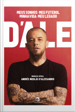 Meus Sonhos, Meu Futebol, Minha Vida, Meu Legado: Biografia Oficial De Andrés Nicolás Dalessandro: Um Depoimento A Diego Borinsky