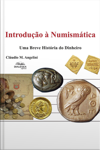 Introdução À Numismática: Uma Breve História Do Dinheiro