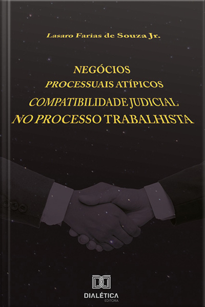 Negócios Processuais Atípicos: Compatibilidade Judicial No Processo Trabalhista