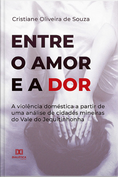 Entre O Amor E A Dor: A Violência Doméstica A Partir De Uma Análise De Cidades Mineiras Do Vale Do Jequitinhonha