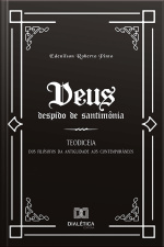 Deus Despido De Santimônia: Teodiceia: Dos Filósofos Da Antiguidade Aos Contemporâneos