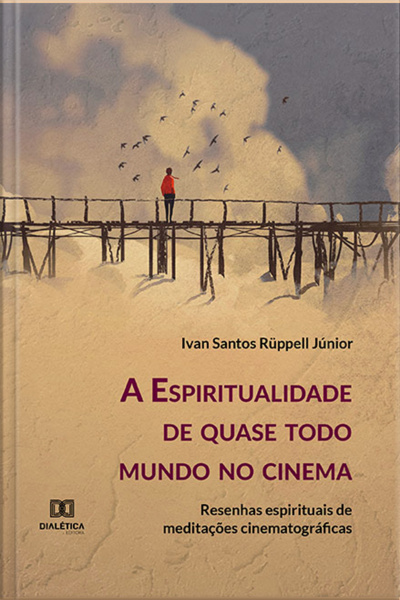 A Espiritualidade De Quase Todo Mundo No Cinema: Resenhas Espirituais De Meditações Cinematográficas