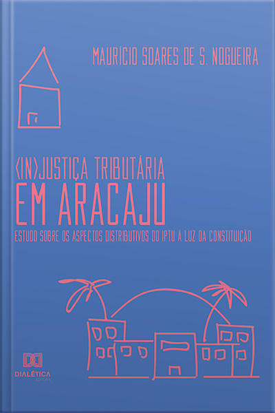 (in)justiça Tributária Em Aracaju: Estudo Sobre Os Aspectos Distributivos Do Iptu À Luz Da Constituição