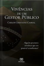 Vivências De Um Gestor Público: Com Anotações Reais, Análises Comportamentais E Sugestões De Gestão Administrativa