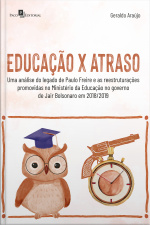 Educação X Atraso: Uma Análise Do Legado De Paulo Freire E As Reestruturações Promovidas No Ministério Da Educação No Governo De Jair Bolsonaro Em 2018/2019