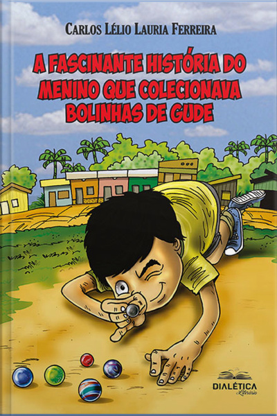 A Fascinante História Do Menino Que Colecionava Bolinhas De Gude